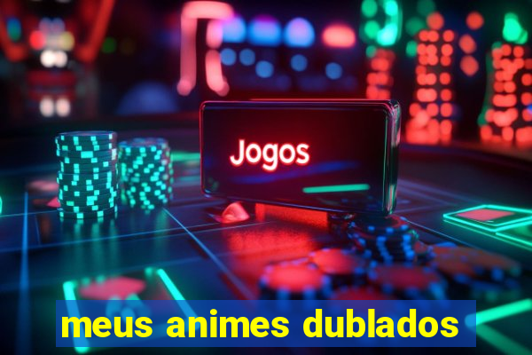 meus animes dublados